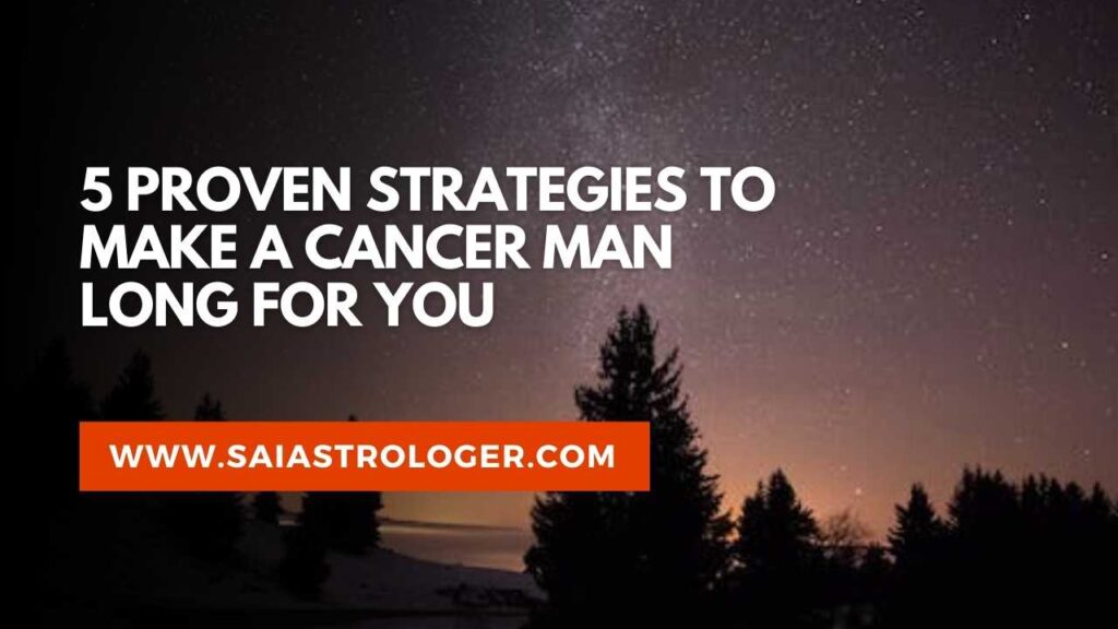 5 simple ways to make a cancer man miss you like crazy