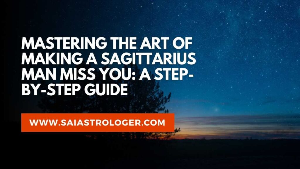 how to make the sagittarius man miss you